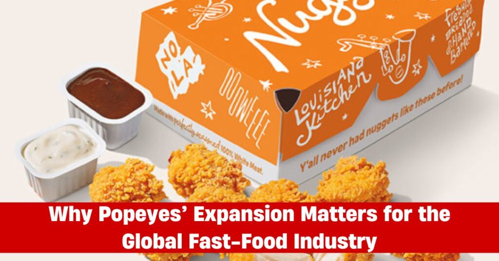 Why Popeyes’ Expansion Matters for the Global Fast-Food Industry